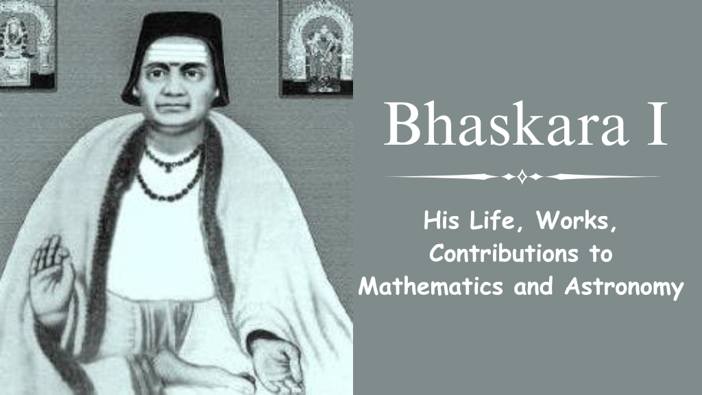 Who was Bhaskara I? His Life, Works, Contributions to Mathematics and Astronomy