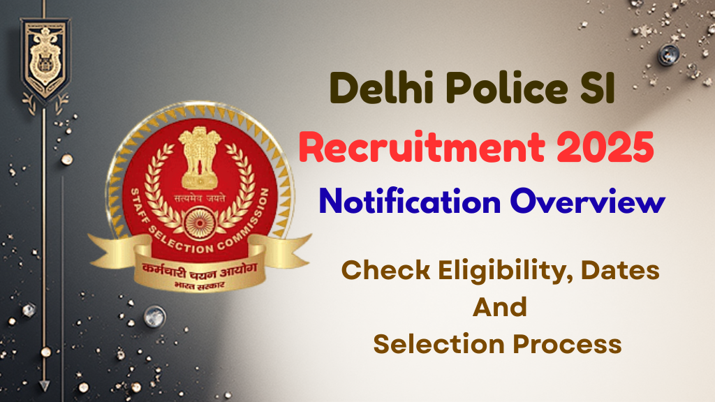 SSC Delhi Police SI Recruitment 2025 Notification Overview| Eligibility, Important Dates| Sub-Inspector 2025 vacancy details