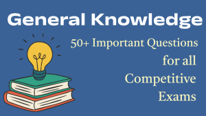 Top 50+ General Knowledge Questions for Competitive Exams | Important GK Questions with Answers