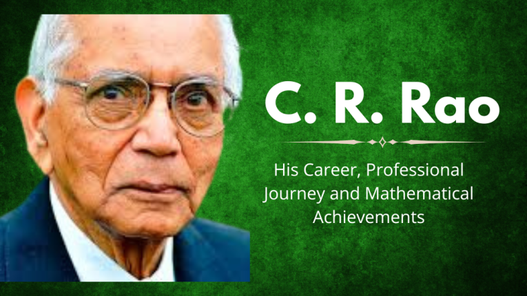 C.R. Rao his Career, Professional Journey and Mathematical Achievements